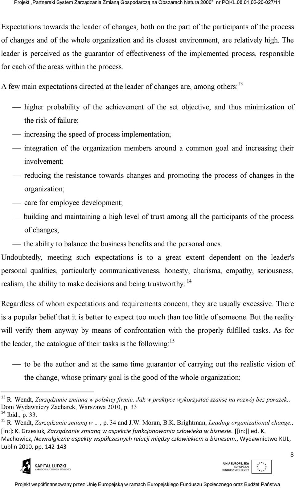 A few main expectations directed at the leader of changes are, among others: 13 higher probability of the achievement of the set objective, and thus minimization of the risk of failure; increasing