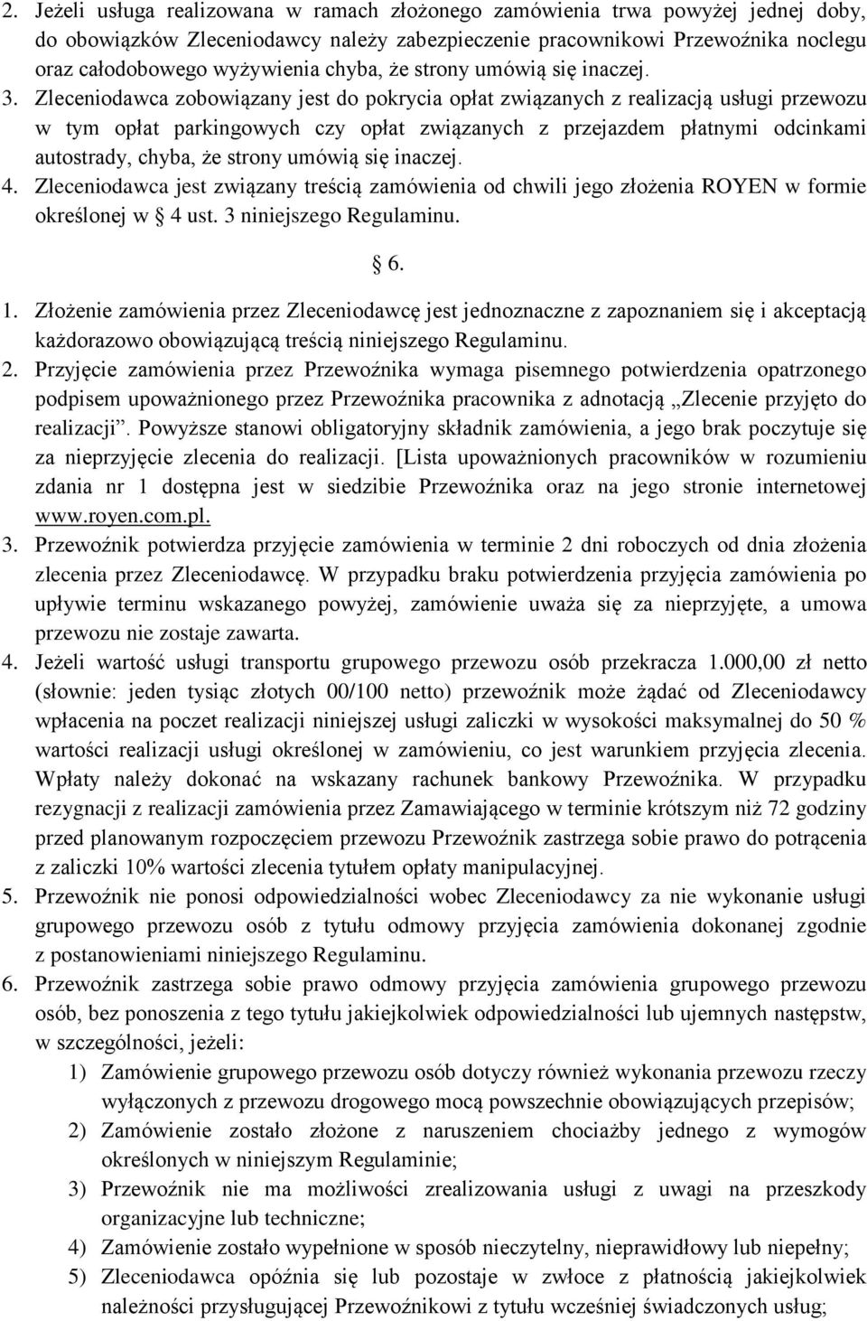 Zleceniodawca zobowiązany jest do pokrycia opłat związanych z realizacją usługi przewozu w tym opłat parkingowych czy opłat związanych z przejazdem płatnymi odcinkami autostrady, chyba, że strony