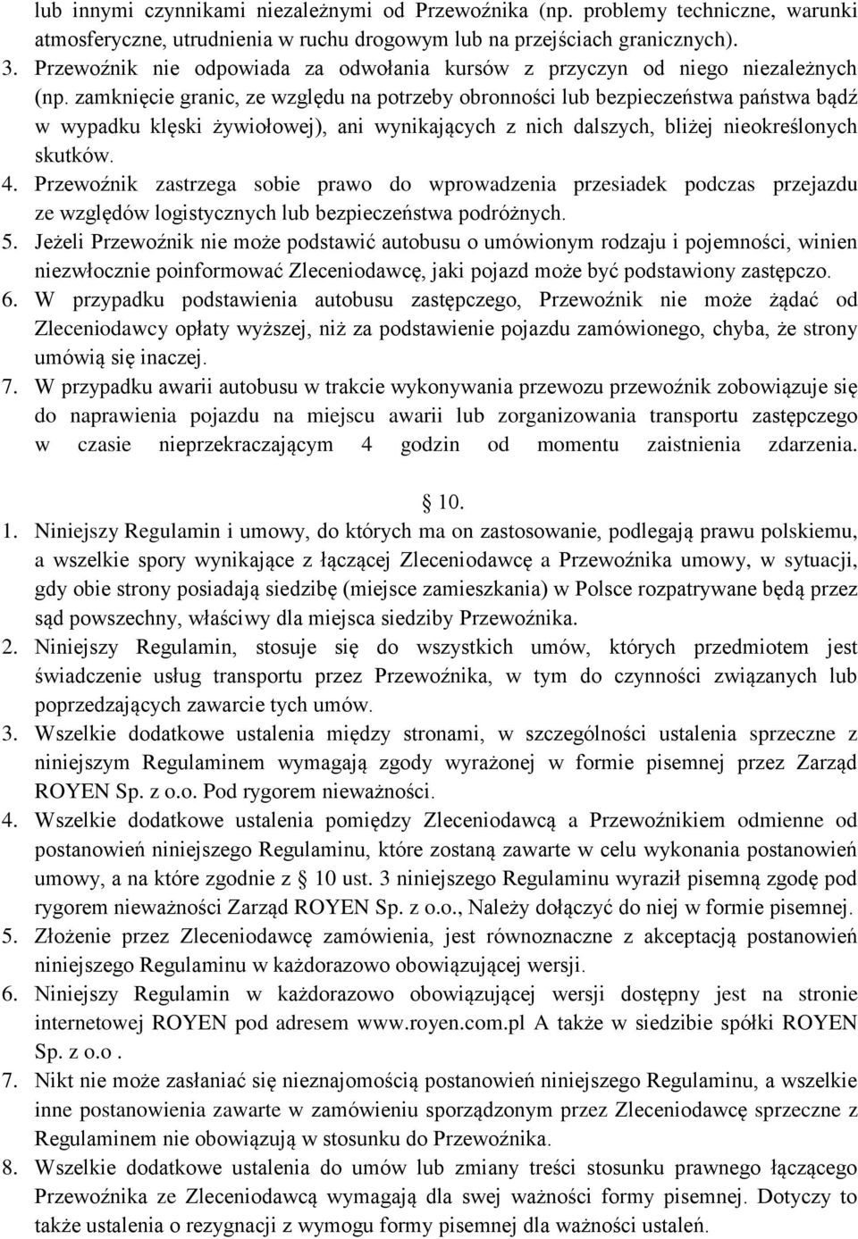 zamknięcie granic, ze względu na potrzeby obronności lub bezpieczeństwa państwa bądź w wypadku klęski żywiołowej), ani wynikających z nich dalszych, bliżej nieokreślonych skutków. 4.