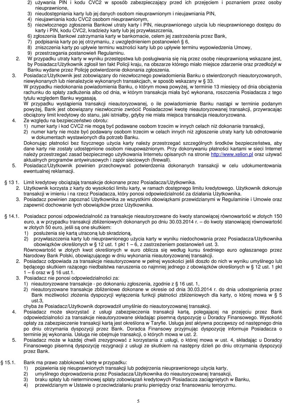 lub jej przywłaszczenia, 6) zgłoszenia Bankowi zatrzymania karty w bankomacie, celem jej zastrzeżenia przez Bank, 7) podpisania karty po jej otrzymaniu, z uwzględnieniem postanowień 6, 8) zniszczenia