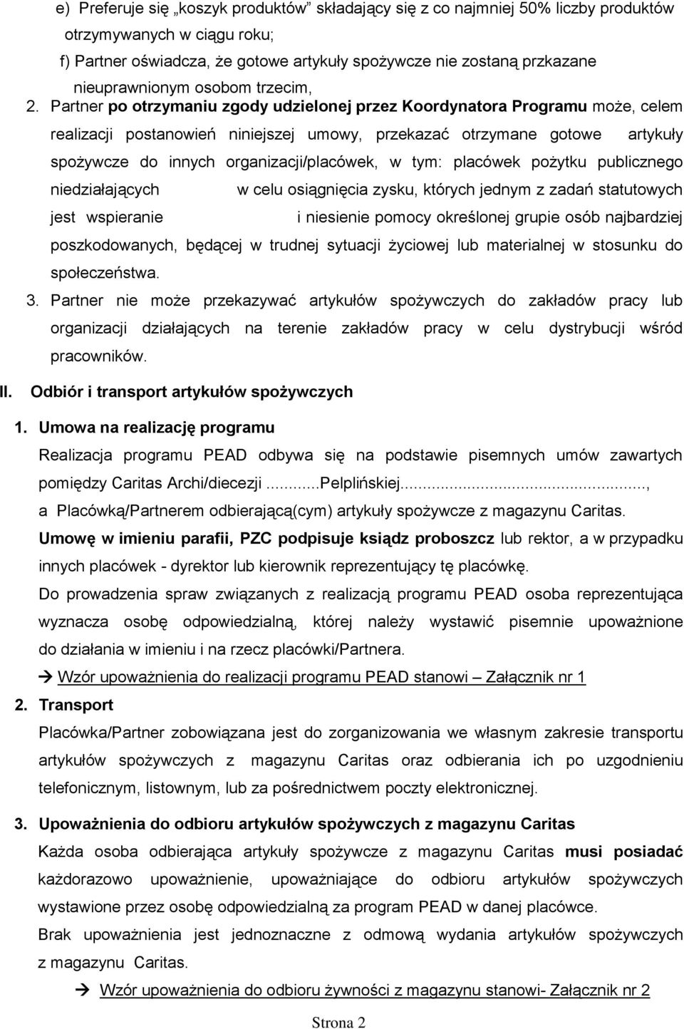 Partner po otrzymaniu zgody udzielonej przez Koordynatora Programu może, celem realizacji postanowień niniejszej umowy, przekazać otrzymane gotowe artykuły spożywcze do innych organizacji/placówek, w