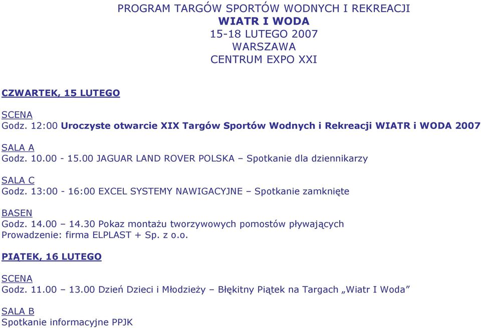 00 JAGUAR LAND ROVER POLSKA Spotkanie dla dziennikarzy SALA C Godz. 13:00-16:00 EXCEL SYSTEMY NAWIGACYJNE Spotkanie zamknięte BASEN Godz. 14.00 14.