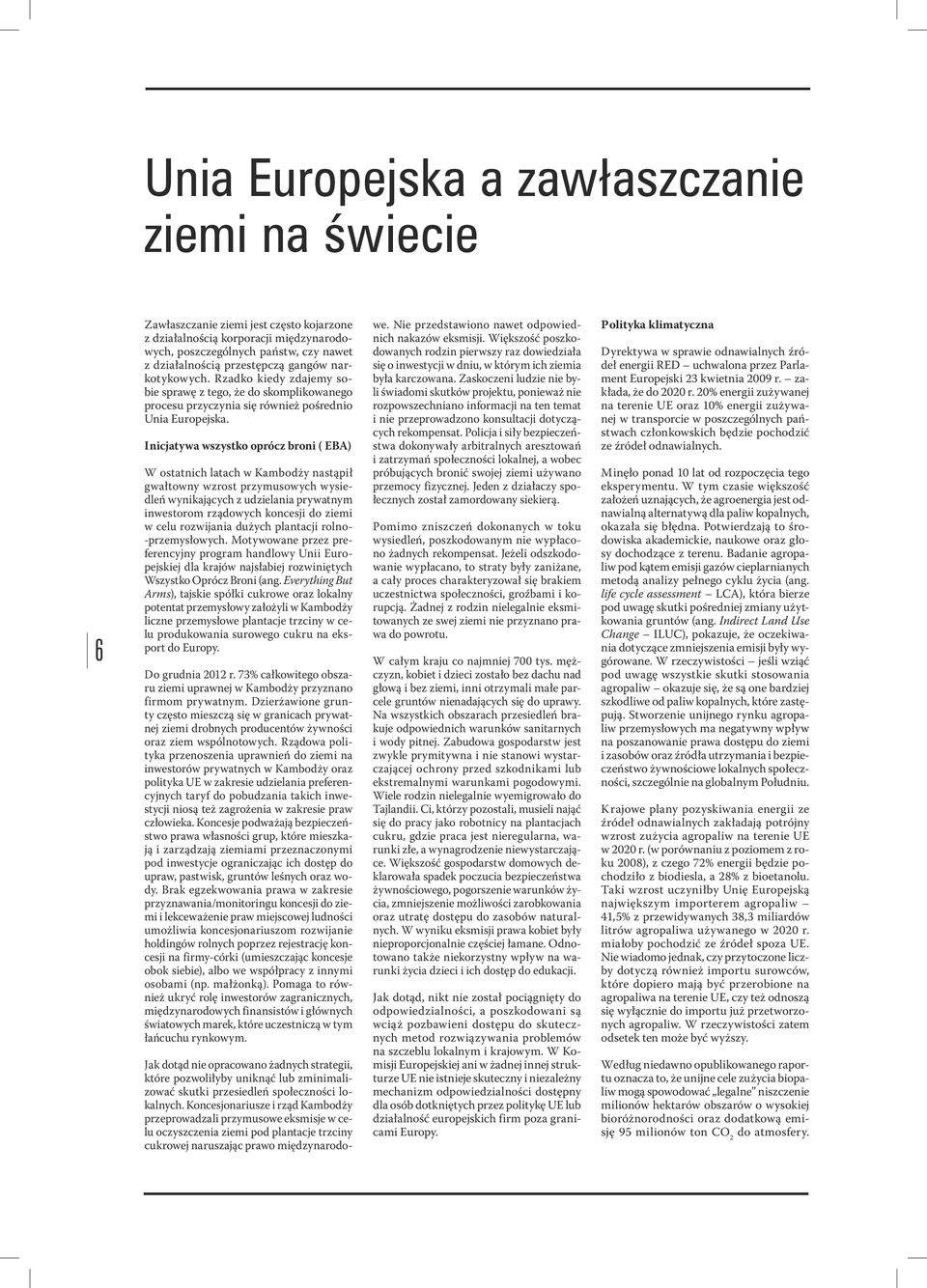 Inicjatywa wszystko oprócz broni ( EBA) W ostatnich latach w Kambodży nastąpił gwałtowny wzrost przymusowych wysiedleń wynikających z udzielania prywatnym inwestorom rządowych koncesji do ziemi w