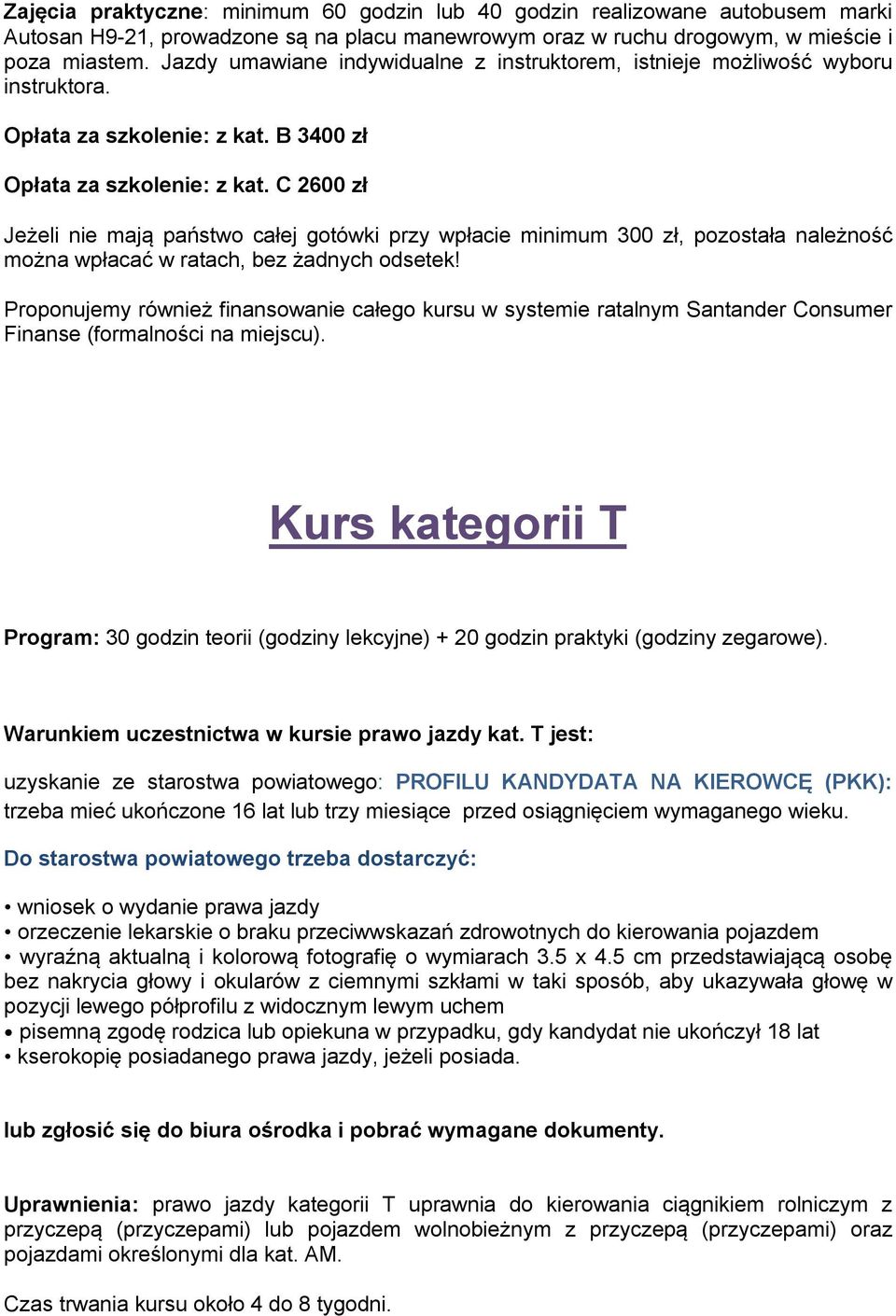 C 2600 zł Proponujemy również finansowanie całego kursu w systemie ratalnym Santander Consumer Kurs kategorii T Program: 30 godzin teorii (godziny lekcyjne) + 20 godzin praktyki (godziny zegarowe).