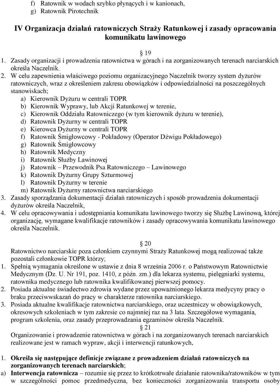 W celu zapewnienia właściwego poziomu organizacyjnego Naczelnik tworzy system dyżurów ratowniczych, wraz z określeniem zakresu obowiązków i odpowiedzialności na poszczególnych stanowiskach; a)