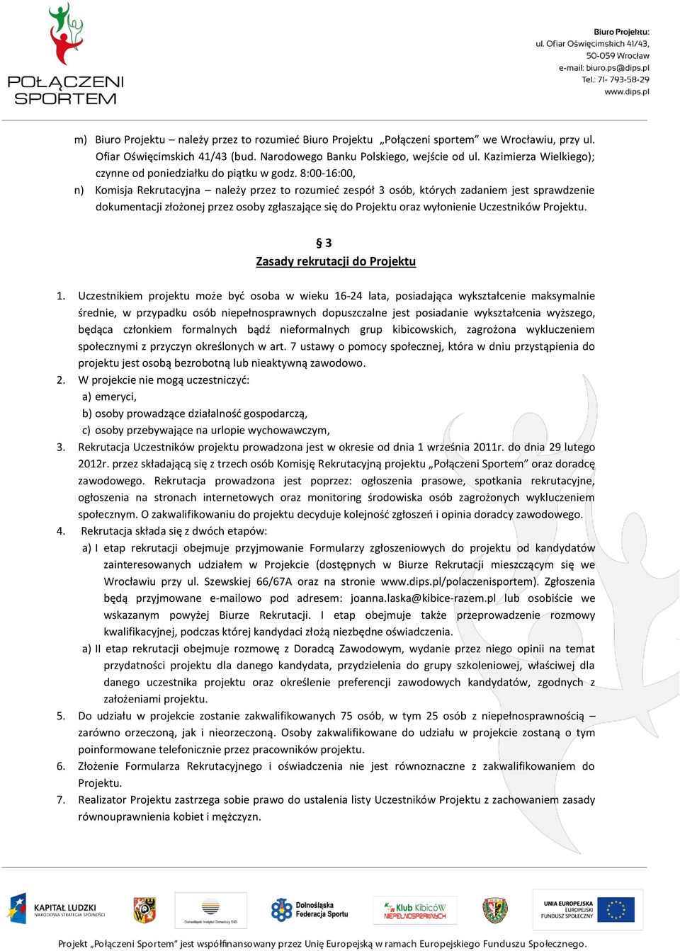 8:00-16:00, n) Komisja Rekrutacyjna należy przez to rozumieć zespół 3 osób, których zadaniem jest sprawdzenie dokumentacji złożonej przez osoby zgłaszające się do Projektu oraz wyłonienie Uczestników