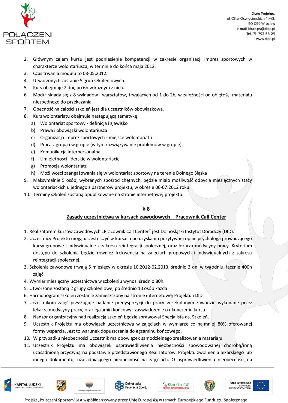 w każdym z nich. 6. Moduł składa się z 8 wykładów i warsztatów, trwających od 1 do 2h, w zależności od objętości materiału niezbędnego do przekazania. 7.