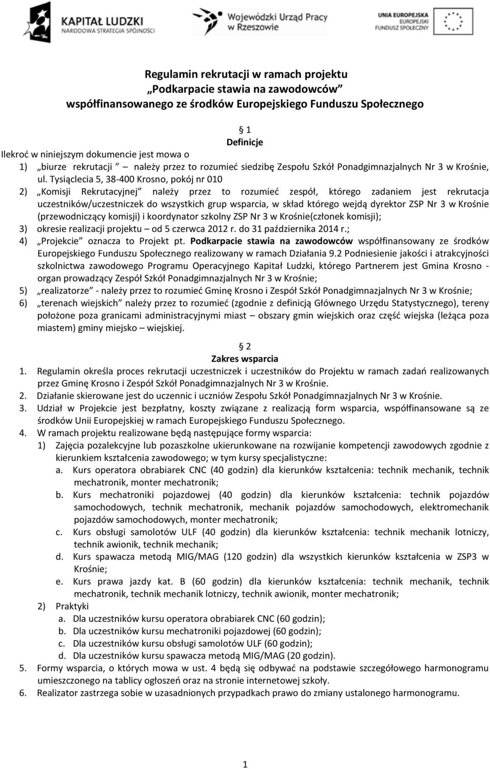 Tysiąclecia 5, 38-400 Krosno, pokój nr 010 2) Komisji Rekrutacyjnej należy przez to rozumieć zespół, którego zadaniem jest rekrutacja uczestników/uczestniczek do wszystkich grup wsparcia, w skład