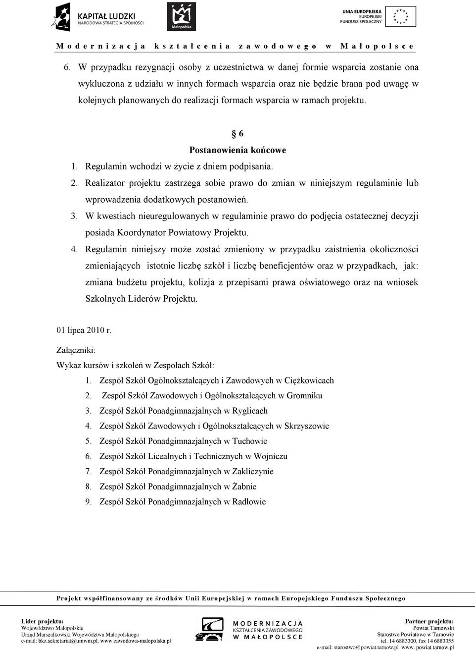 Realizator projektu zastrzega sobie prawo do zmian w niniejszym regulaminie lub wprowadzenia dodatkowych postanowień. 3.