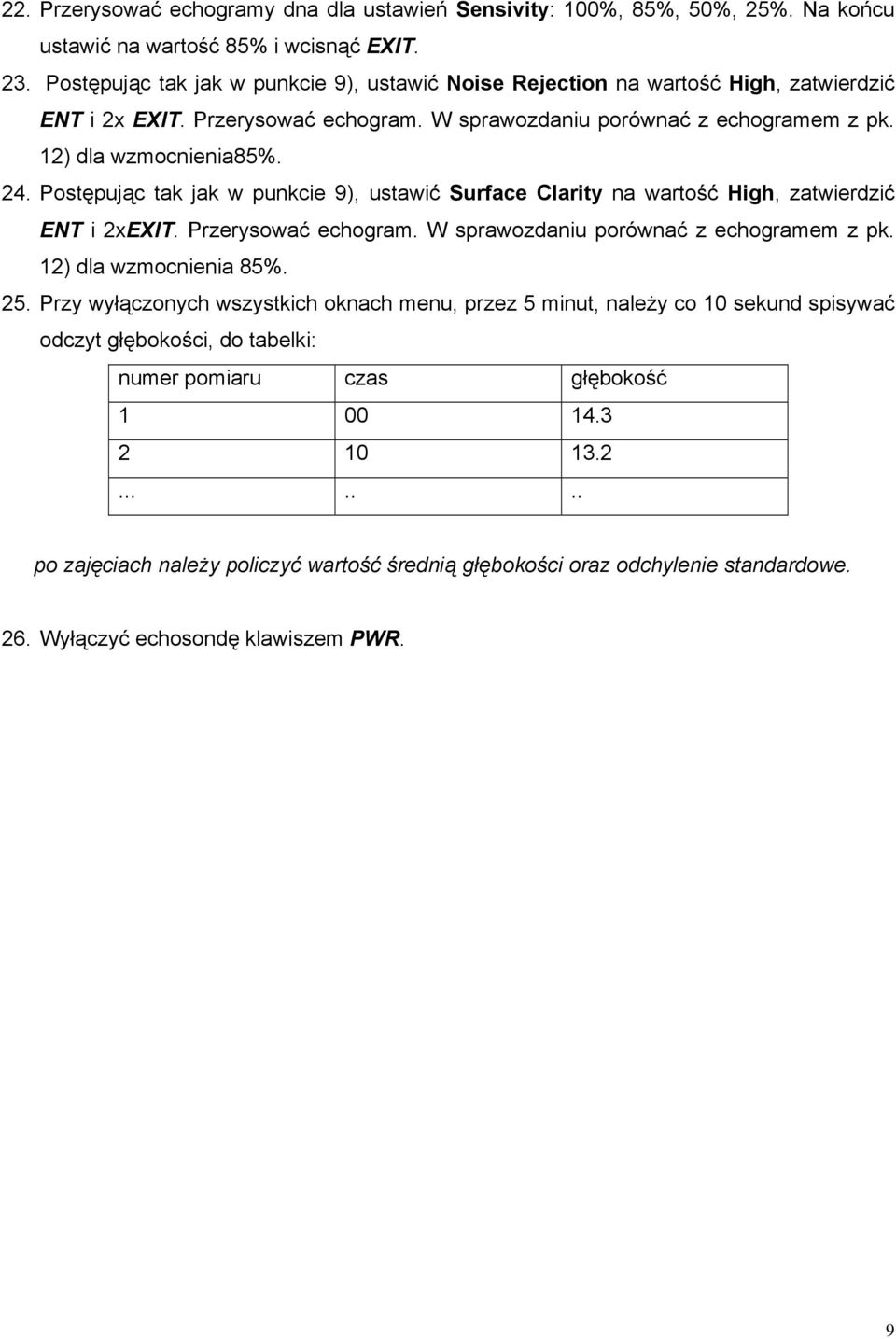 Postępując tak jak w punkcie 9), ustawić Surface Clarity na wartość High, zatwierdzić ENT i 2xEXIT. Przerysować echogram. W sprawozdaniu porównać z echogramem z pk. 12) dla wzmocnienia 85%. 25.