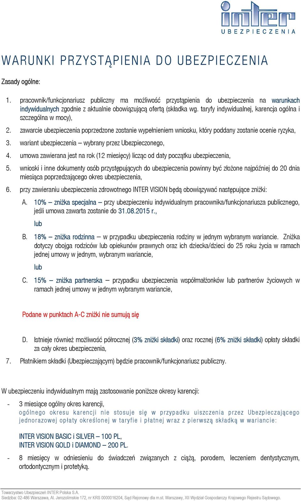 taryfy indywidualnej, karencja ogólna i szczególna w mocy), 2. zawarcie ubezpieczenia poprzedzone zostanie wypełnieniem wniosku, który poddany zostanie ocenie ryzyka, 3.