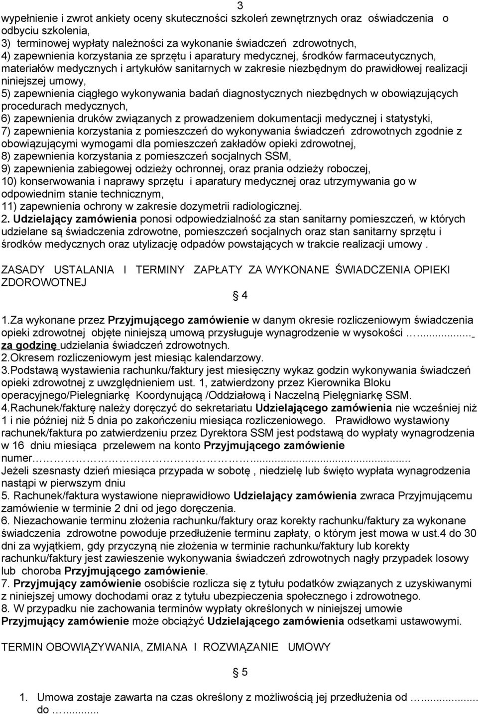 ciągłego wykonywania badań diagnostycznych niezbędnych w obowiązujących procedurach medycznych, 6) zapewnienia druków związanych z prowadzeniem dokumentacji medycznej i statystyki, 7) zapewnienia