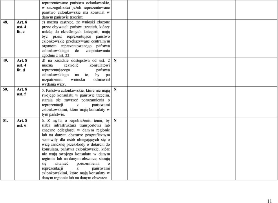 6 reprezentowane państwo członkowskie, w szczególności jeżeli reprezentowane państwo członkowskie ma konsulat w danym państwie trzecim; c) można zastrzec, że wnioski złożone przez obywateli państw