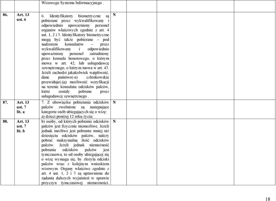 Identyfikatory biometryczne mogą być także pobierane pod nadzorem konsulatów przez wykwalifikowany i odpowiednio upoważniony personel zatrudniony przez konsula honorowego, o którym mowa w art.