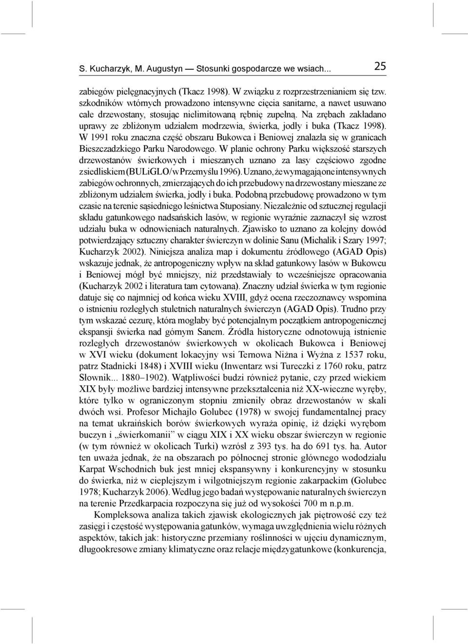 Na zrębach zakładano uprawy ze zbliżonym udziałem modrzewia, świerka, jodły i buka (Tkacz 1998).