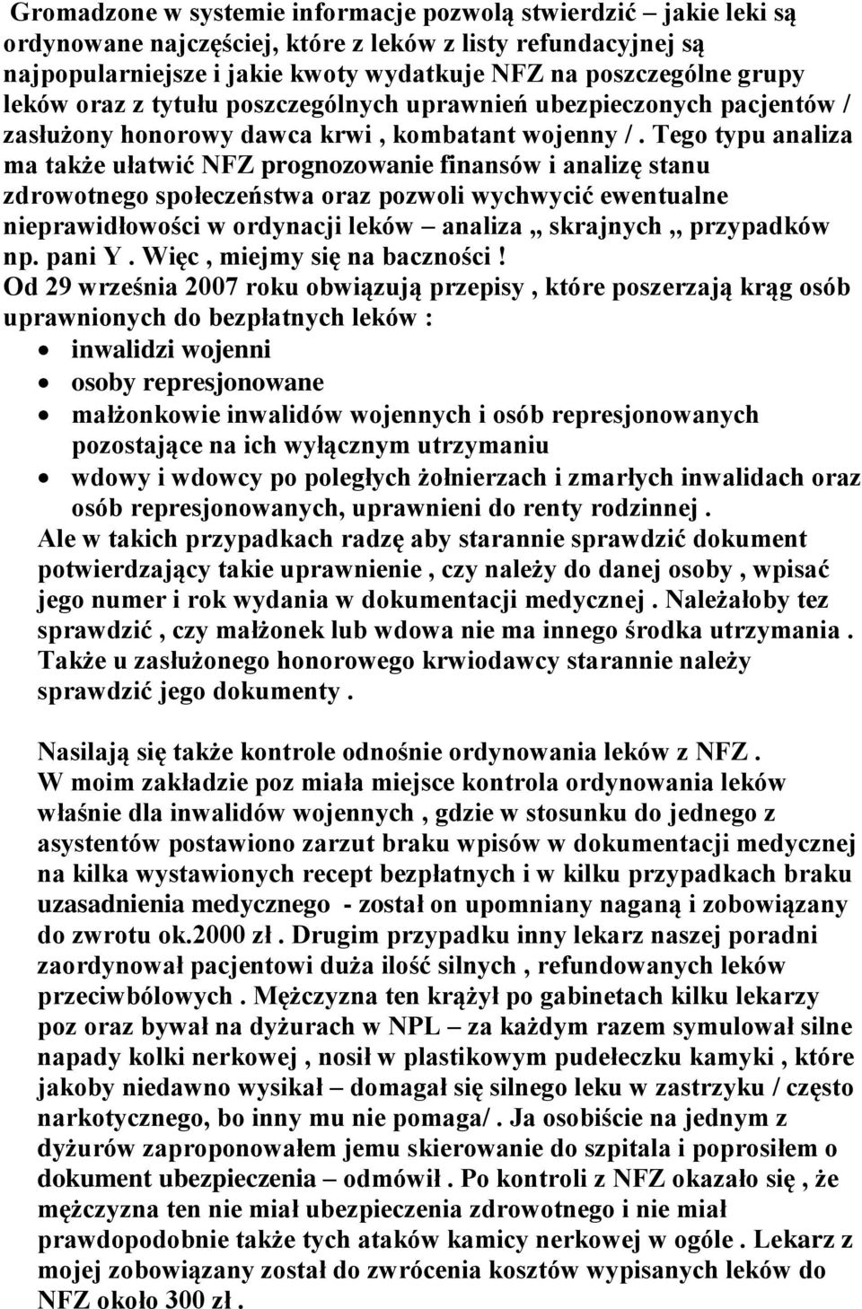 Tego typu analiza ma także ułatwić NFZ prognozowanie finansów i analizę stanu zdrowotnego społeczeństwa oraz pozwoli wychwycić ewentualne nieprawidłowości w ordynacji leków analiza,, skrajnych,,