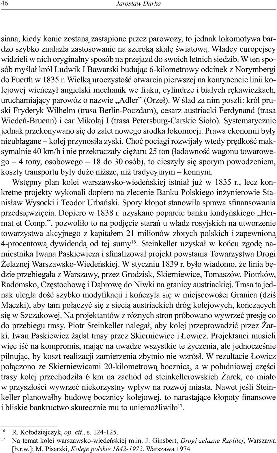 Wielką uroczystość otwarcia pierwszej na kontynencie linii kolejowej wieńczył angielski mechanik we fraku, cylindrze i białych rękawiczkach, uruchamiający parowóz o nazwie Adler (Orzeł).