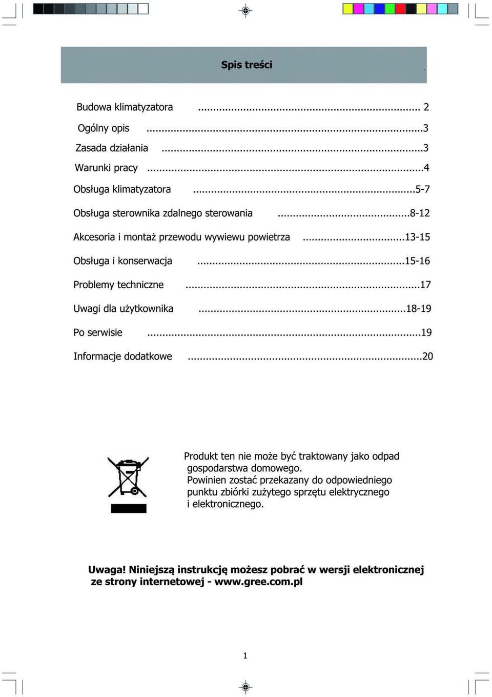 ........ 17 Uwagi dla użytkownika... 18-19 Po serwisie... 19 Informacje dodatkowe.............. 20 Produkt ten nie może być traktowany jako odpad gospodarstwa domowego.