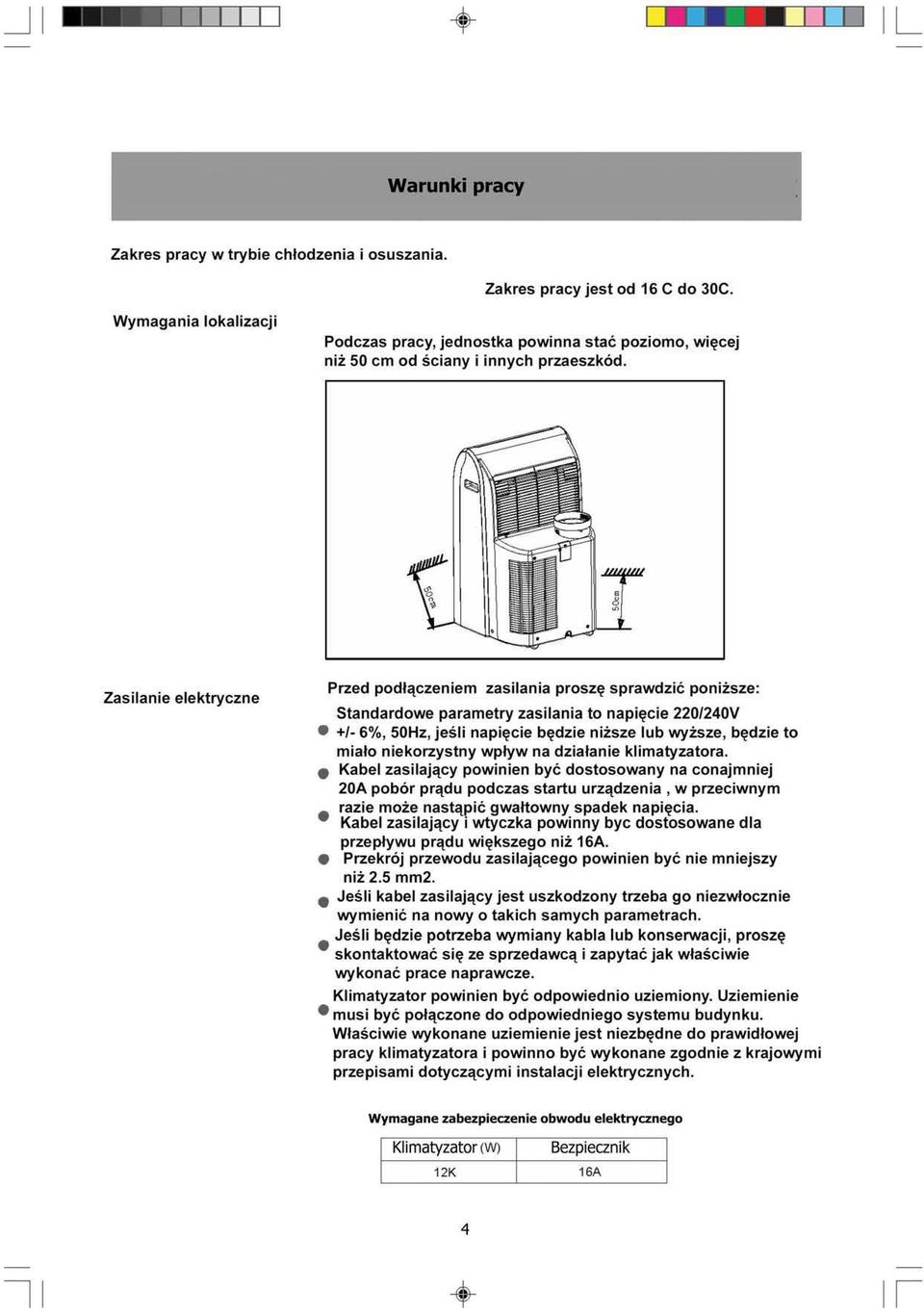 Zasilanie elektryczne Przed podłączeniem zasilania proszę sprawdzić poniższe : Standardowe parametry zasilania to napięcie 220/240V +1-6\1/0, 50Hz, jeś napięcie będzie niższe lub wyższe, będzie to