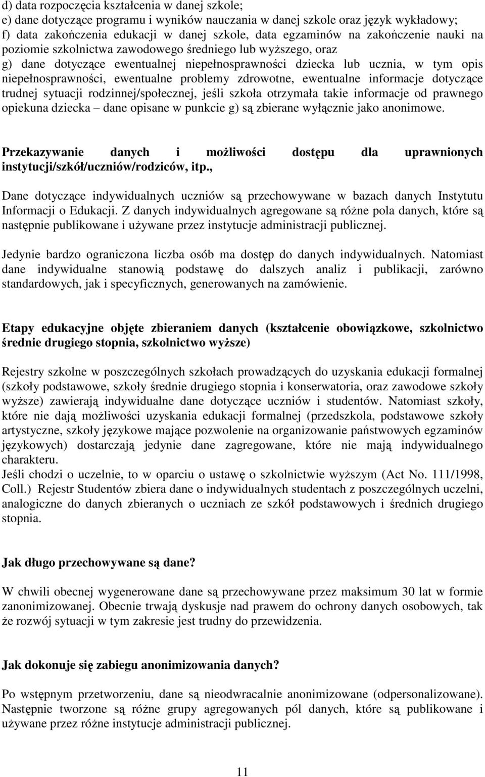 problemy zdrowotne, ewentualne informacje dotyczące trudnej sytuacji rodzinnej/społecznej, jeśli szkoła otrzymała takie informacje od prawnego opiekuna dziecka dane opisane w punkcie g) są zbierane