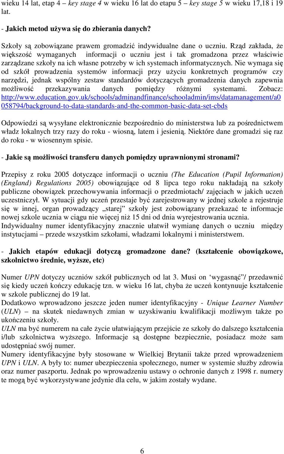 Rząd zakłada, Ŝe większość wymaganych informacji o uczniu jest i tak gromadzona przez właściwie zarządzane szkoły na ich własne potrzeby w ich systemach informatycznych.