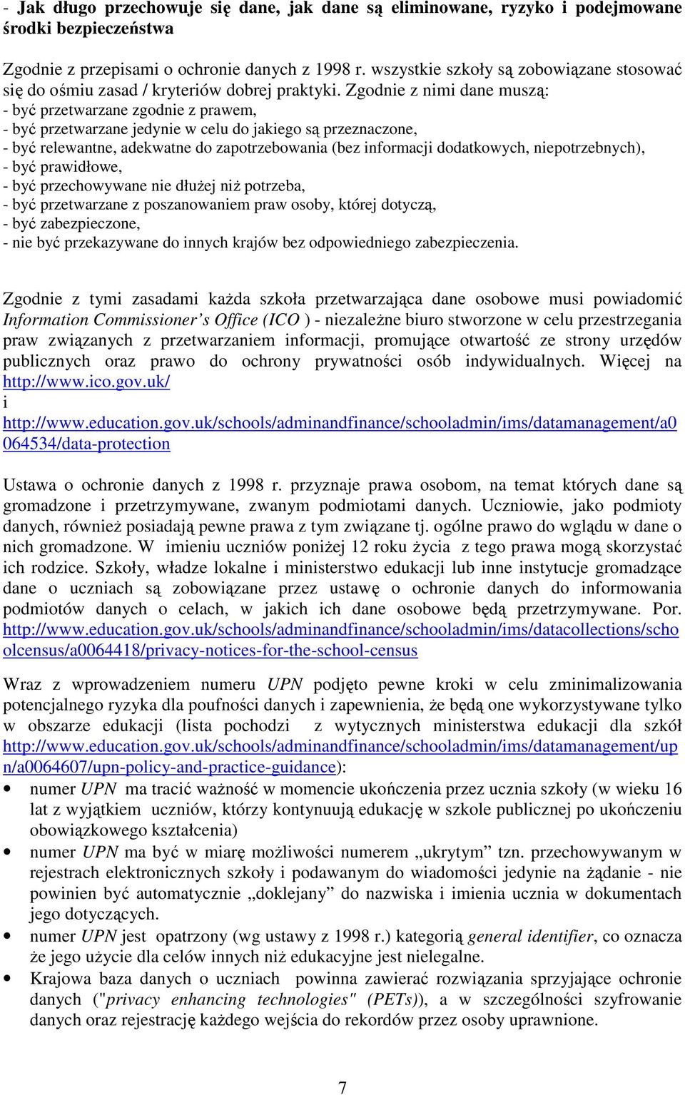 Zgodnie z nimi dane muszą: - być przetwarzane zgodnie z prawem, - być przetwarzane jedynie w celu do jakiego są przeznaczone, - być relewantne, adekwatne do zapotrzebowania (bez informacji