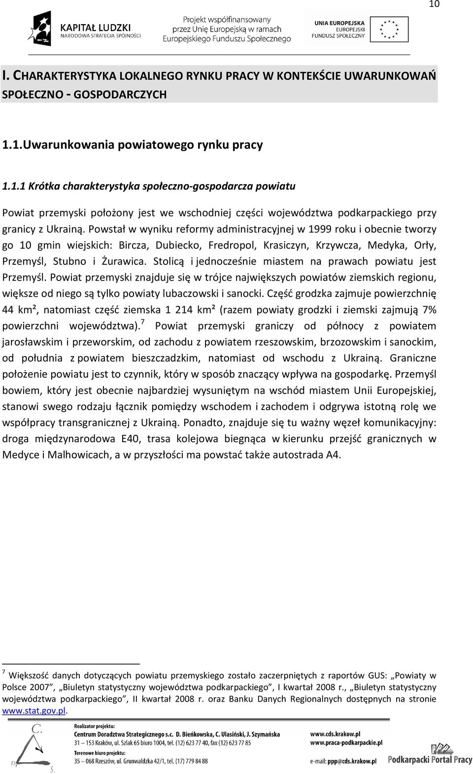 Stolicą i jednocześnie miastem na prawach powiatu jest Przemyśl.