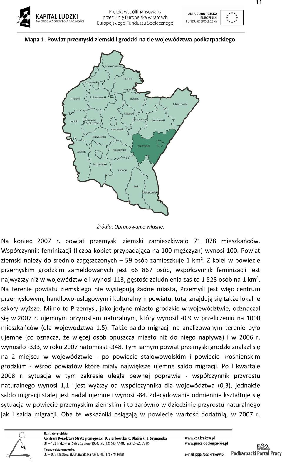 Z kolei w powiecie przemyskim grodzkim zameldowanych jest 66 867 osób, współczynnik feminizacji jest najwyższy niż w województwie i wynosi 113, gęstość zaludnienia zaś to 1 528 osób na 1 km².