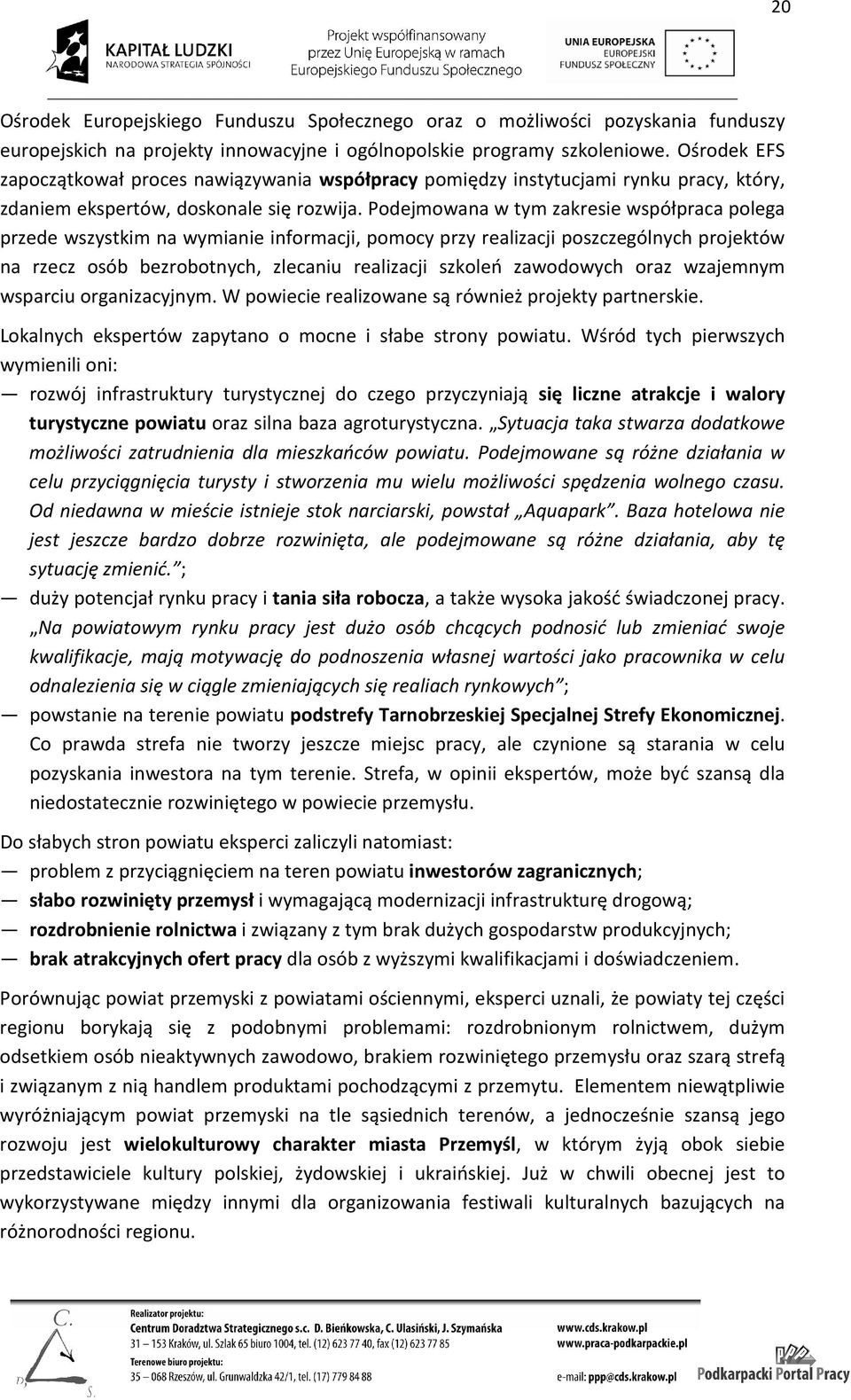 Podejmowana w tym zakresie współpraca polega przede wszystkim na wymianie informacji, pomocy przy realizacji poszczególnych projektów na rzecz osób bezrobotnych, zlecaniu realizacji szkoleń