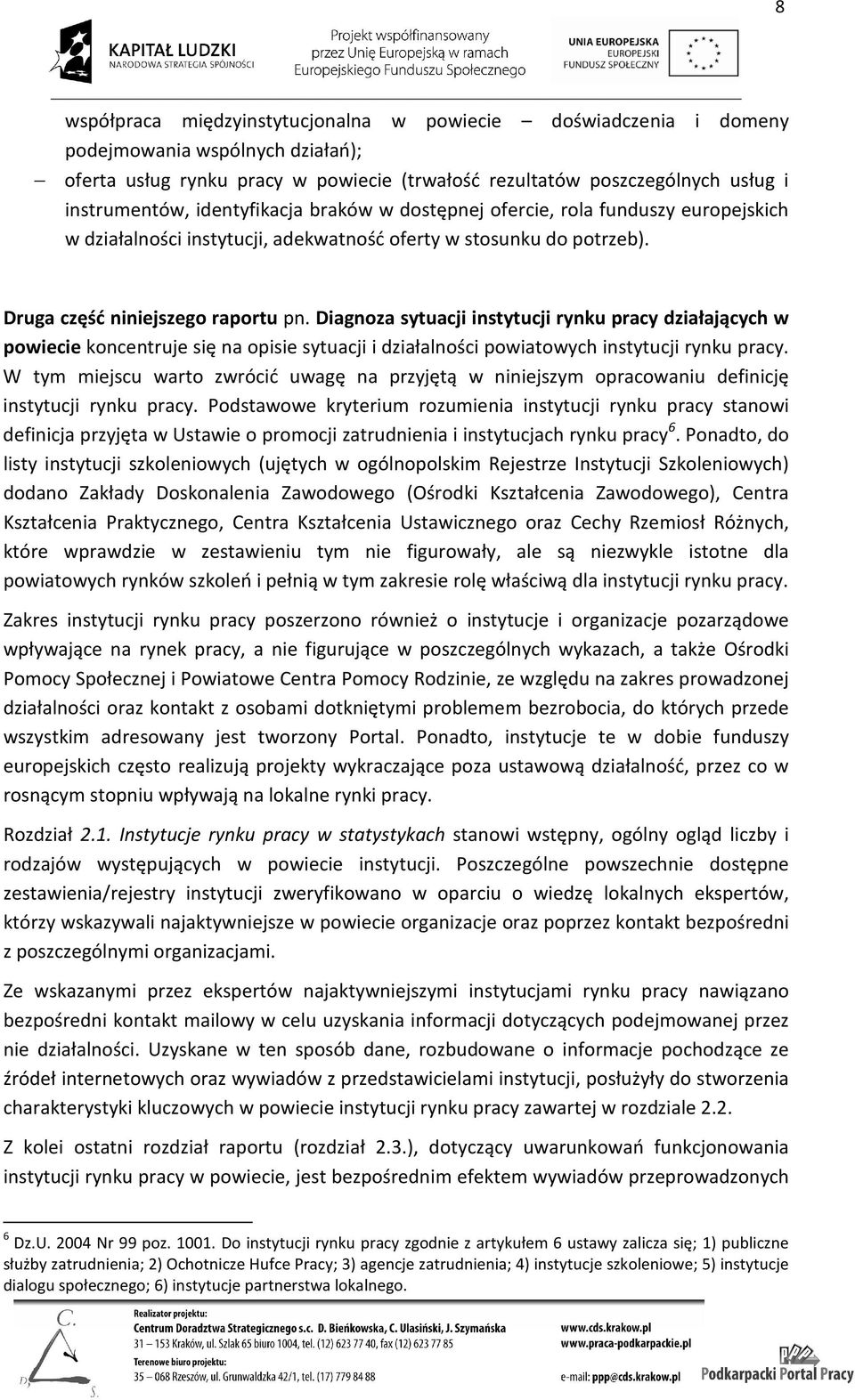 Diagnoza sytuacji instytucji rynku pracy działających w powiecie koncentruje się na opisie sytuacji i działalności powiatowych instytucji rynku pracy.