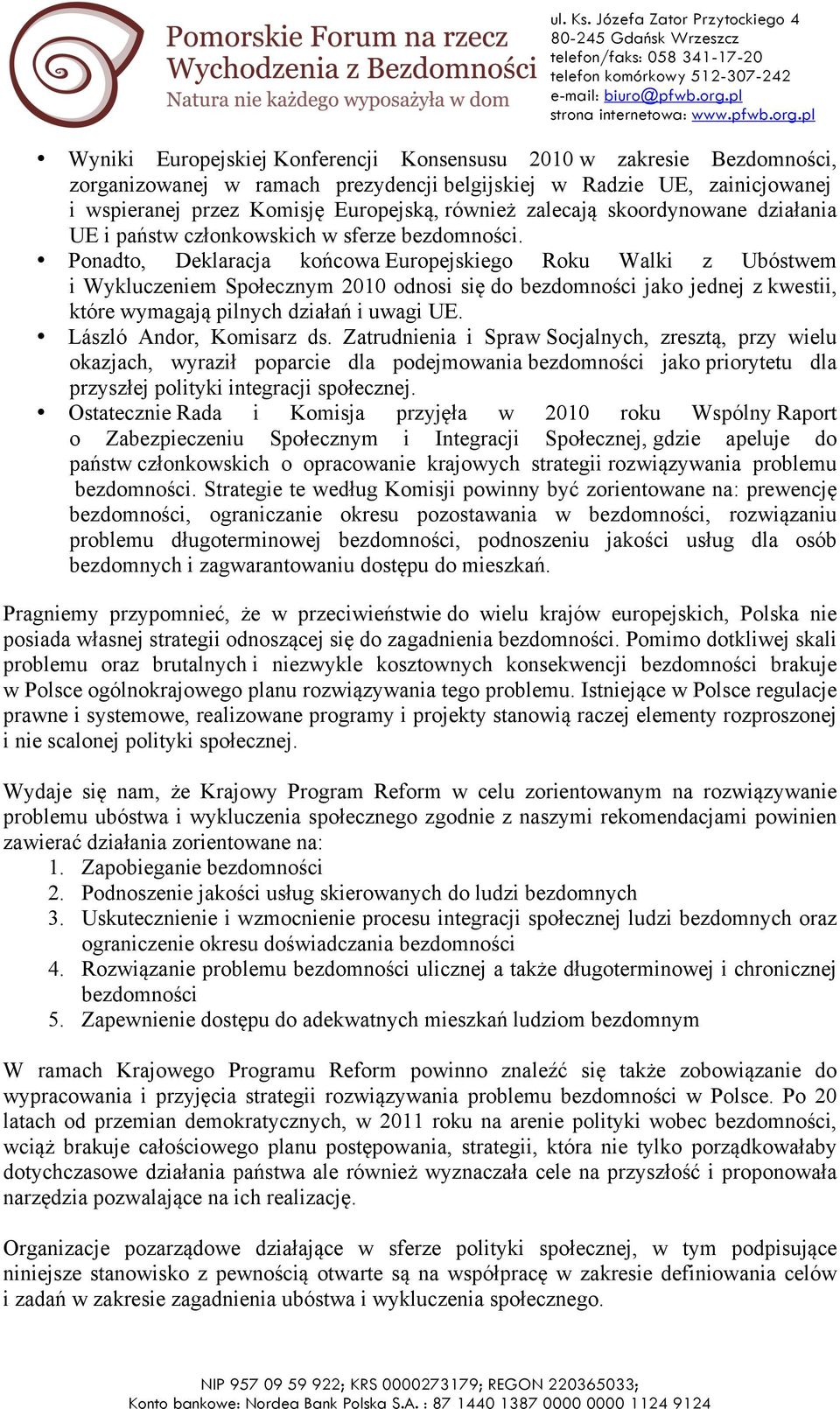 Ponadto, Deklaracja końcowa Europejskiego Roku Walki z Ubóstwem i Wykluczeniem Społecznym 2010 odnosi się do bezdomności jako jednej z kwestii, które wymagają pilnych działań i uwagi UE.