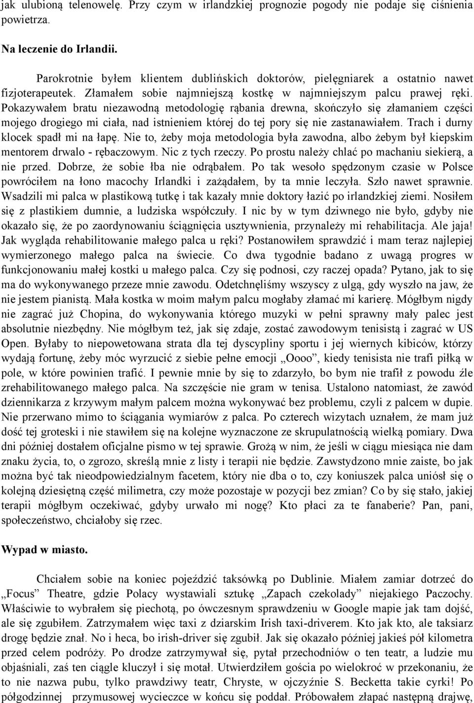 Pokazywałem bratu niezawodną metodologię rąbania drewna, skończyło się złamaniem części mojego drogiego mi ciała, nad istnieniem której do tej pory się nie zastanawiałem.