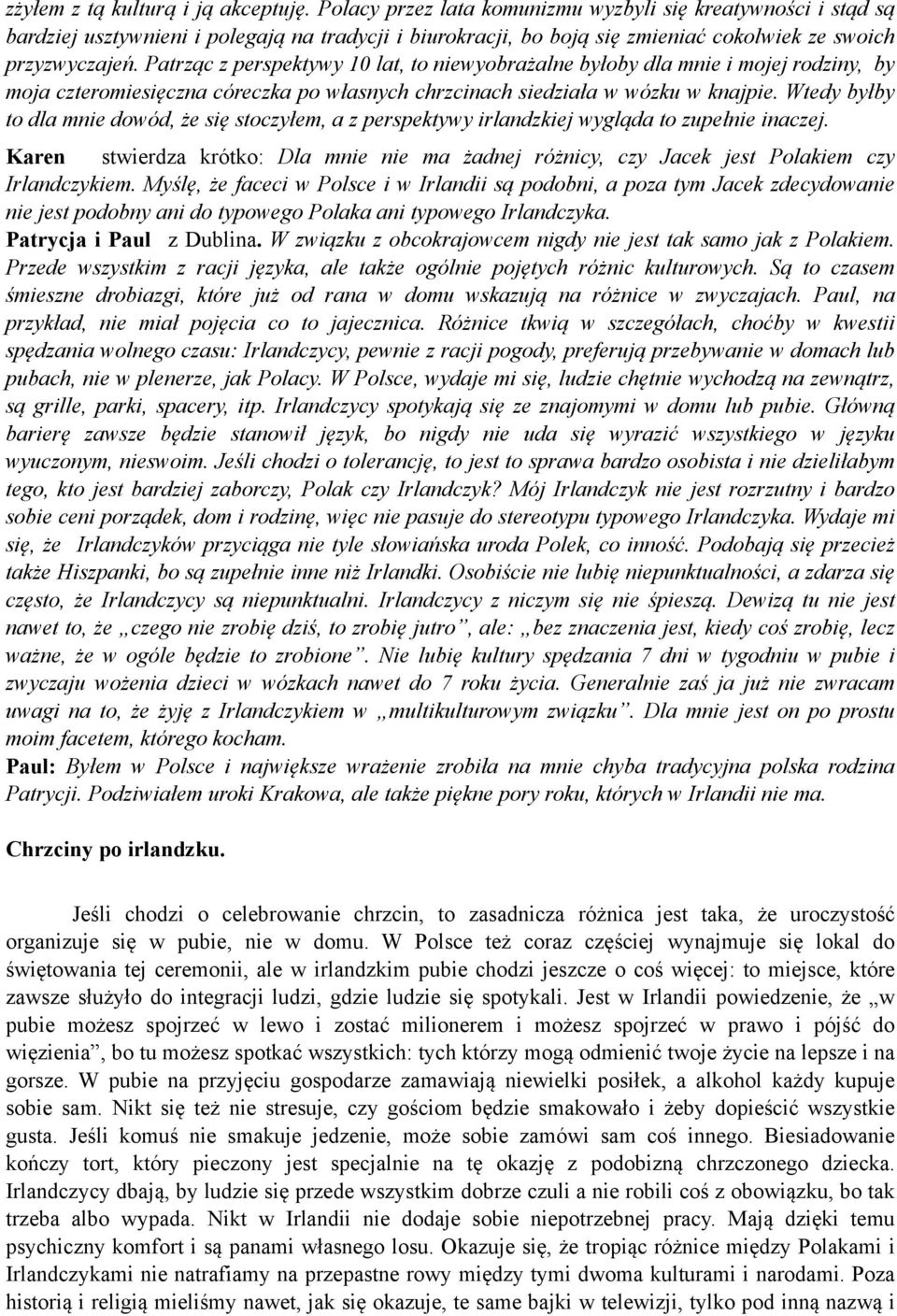 Patrząc z perspektywy 10 lat, to niewyobrażalne byłoby dla mnie i mojej rodziny, by moja czteromiesięczna córeczka po własnych chrzcinach siedziała w wózku w knajpie.