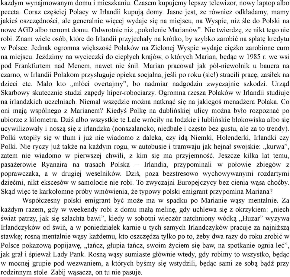 Nie twierdzę, że nikt tego nie robi. Znam wiele osób, które do Irlandii przyjechały na krótko, by szybko zarobić na spłatę kredytu w Polsce.