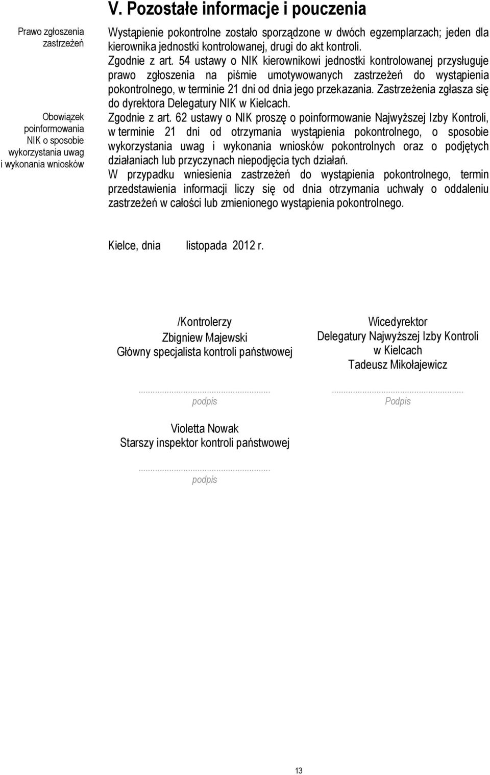 54 ustawy o NIK kierownikowi jednostki kontrolowanej przysługuje prawo zgłoszenia na piśmie umotywowanych zastrzeżeń do wystąpienia pokontrolnego, w terminie 21 dni od dnia jego przekazania.