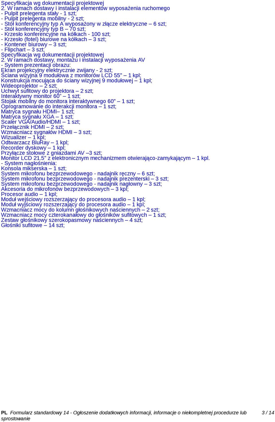 - Stół konferencyjny typ B 70 szt; - Krzesło konferencyjne na kółkach - 100 szt; - Krzesło (fotel) biurowe na kółkach 3 szt; - Kontener biurowy 3 szt; - Flipchart 3 szt;  W ramach dostawy, montażu i