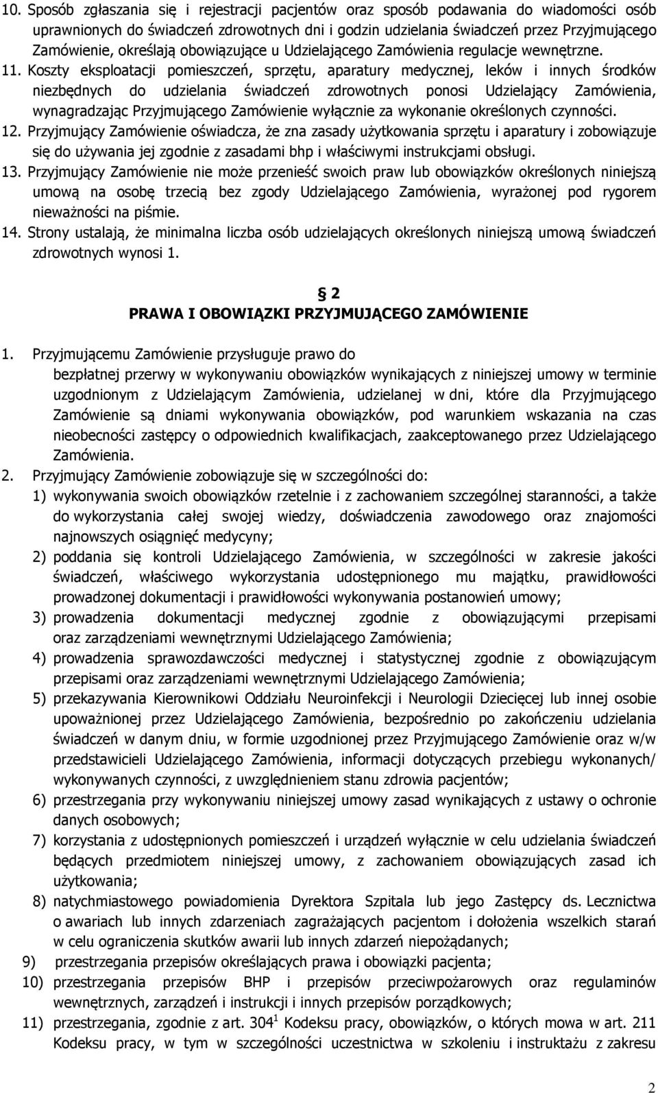 Koszty eksploatacji pomieszczeń, sprzętu, aparatury medycznej, leków i innych środków niezbędnych do udzielania świadczeń zdrowotnych ponosi Udzielający Zamówienia, wynagradzając Przyjmującego