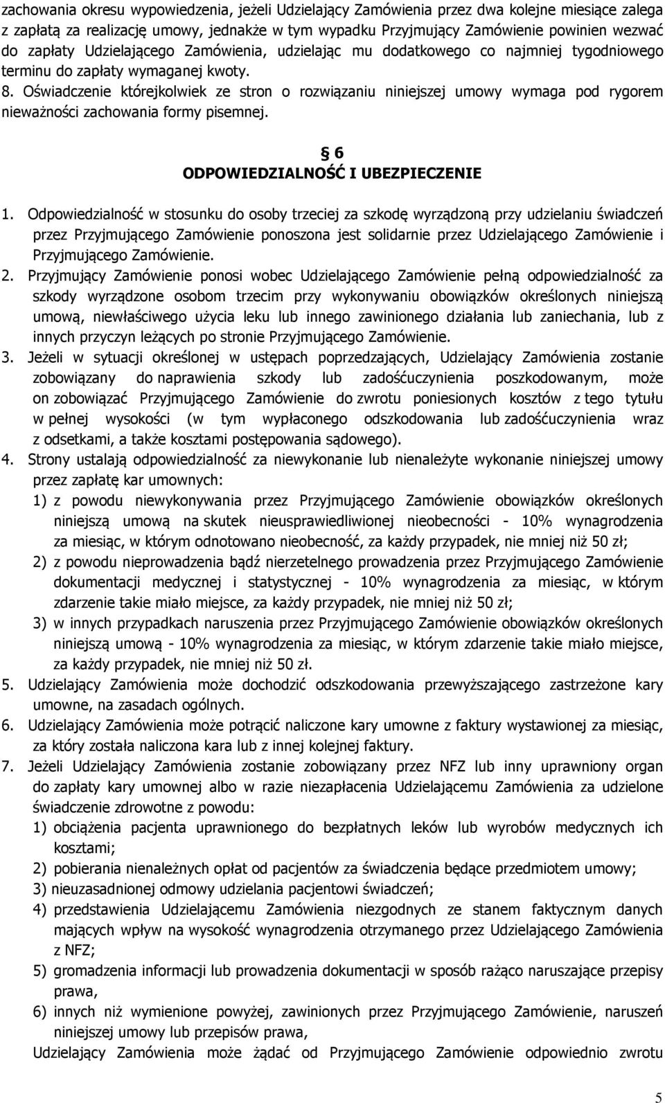 Oświadczenie którejkolwiek ze stron o rozwiązaniu niniejszej umowy wymaga pod rygorem nieważności zachowania formy pisemnej. 6 ODPOWIEDZIALNOŚĆ I UBEZPIECZENIE 1.