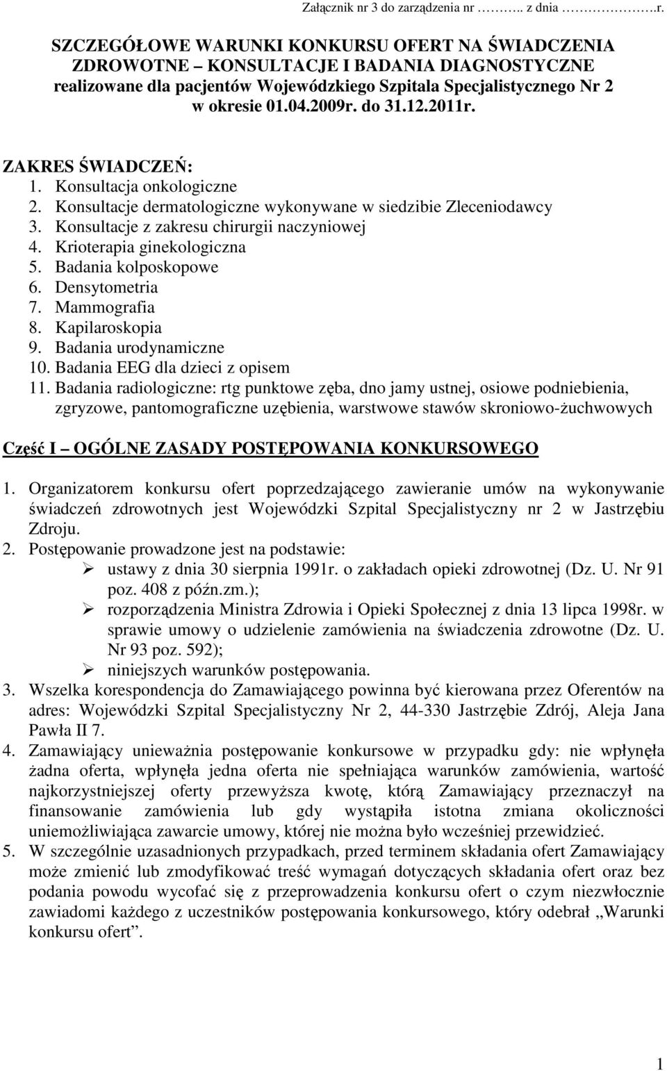 Krioterapia ginekologiczna 5. Badania kolposkopowe 6. Densytometria 7. Mammografia 8. Kapilaroskopia 9. Badania urodynamiczne 10. Badania EEG dla dzieci z opisem 11.