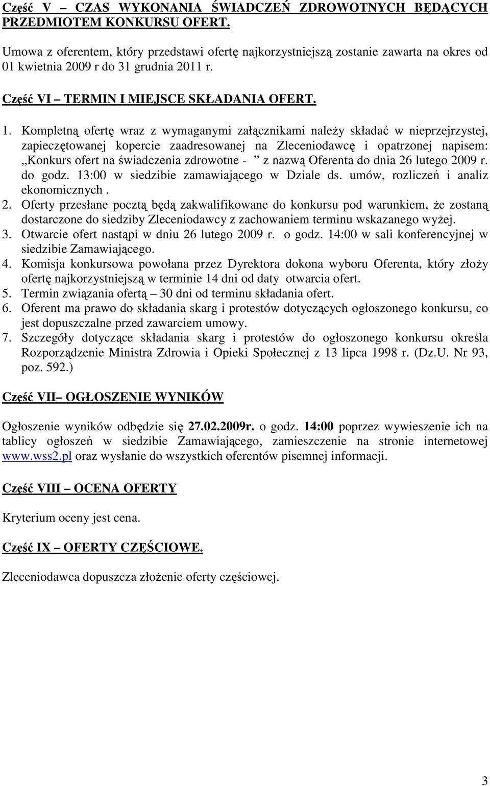 Kompletną ofertę wraz z wymaganymi załącznikami naleŝy składać w nieprzejrzystej, zapieczętowanej kopercie zaadresowanej na Zleceniodawcę i opatrzonej napisem: Konkurs ofert na świadczenia zdrowotne