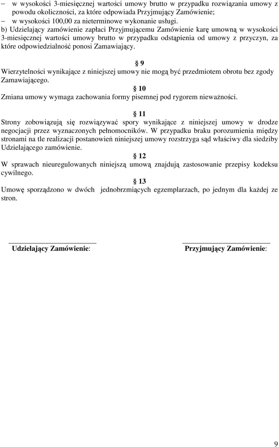 Zamawiający. 9 Wierzytelności wynikające z niniejszej umowy nie mogą być przedmiotem obrotu bez zgody Zamawiającego. 10 Zmiana umowy wymaga zachowania formy pisemnej pod rygorem niewaŝności.