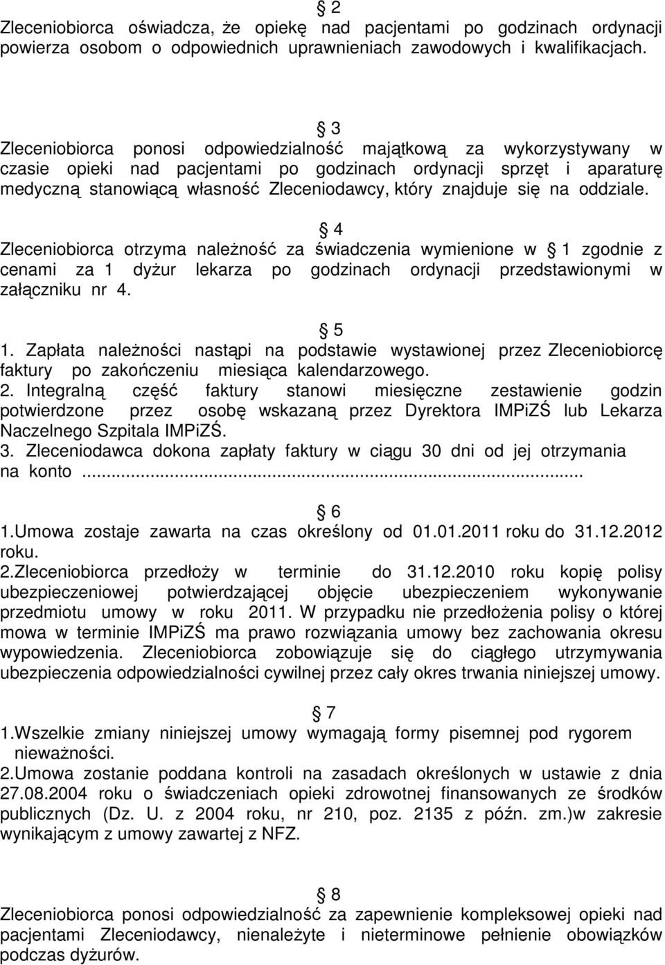 znajduje się na oddziale. 4 Zleceniobiorca otrzyma naleŝność za świadczenia wymienione w 1 zgodnie z cenami za 1 dyŝur lekarza po godzinach ordynacji przedstawionymi w załączniku nr 4. 5 1.