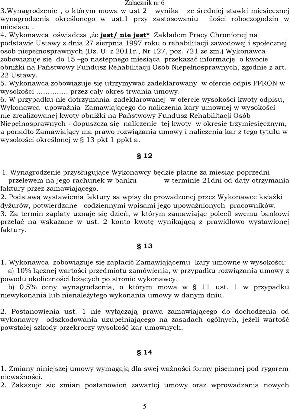 , Nr 127, poz. 721 ze zm.) Wykonawca zobowi¹zuje siê do 15 go nastêpnego miesi¹ca przekazaã informacjê o kwocie obni ki na Pañstwowy Fundusz Rehabilitacji Osób Niepeùnosprawnych, zgodnie z art.