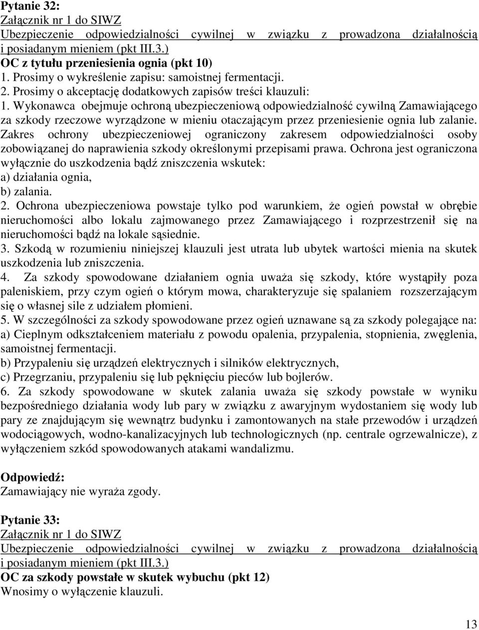 Zakres ochrony ubezpieczeniowej ograniczony zakresem odpowiedzialności osoby zobowiązanej do naprawienia szkody określonymi przepisami prawa.