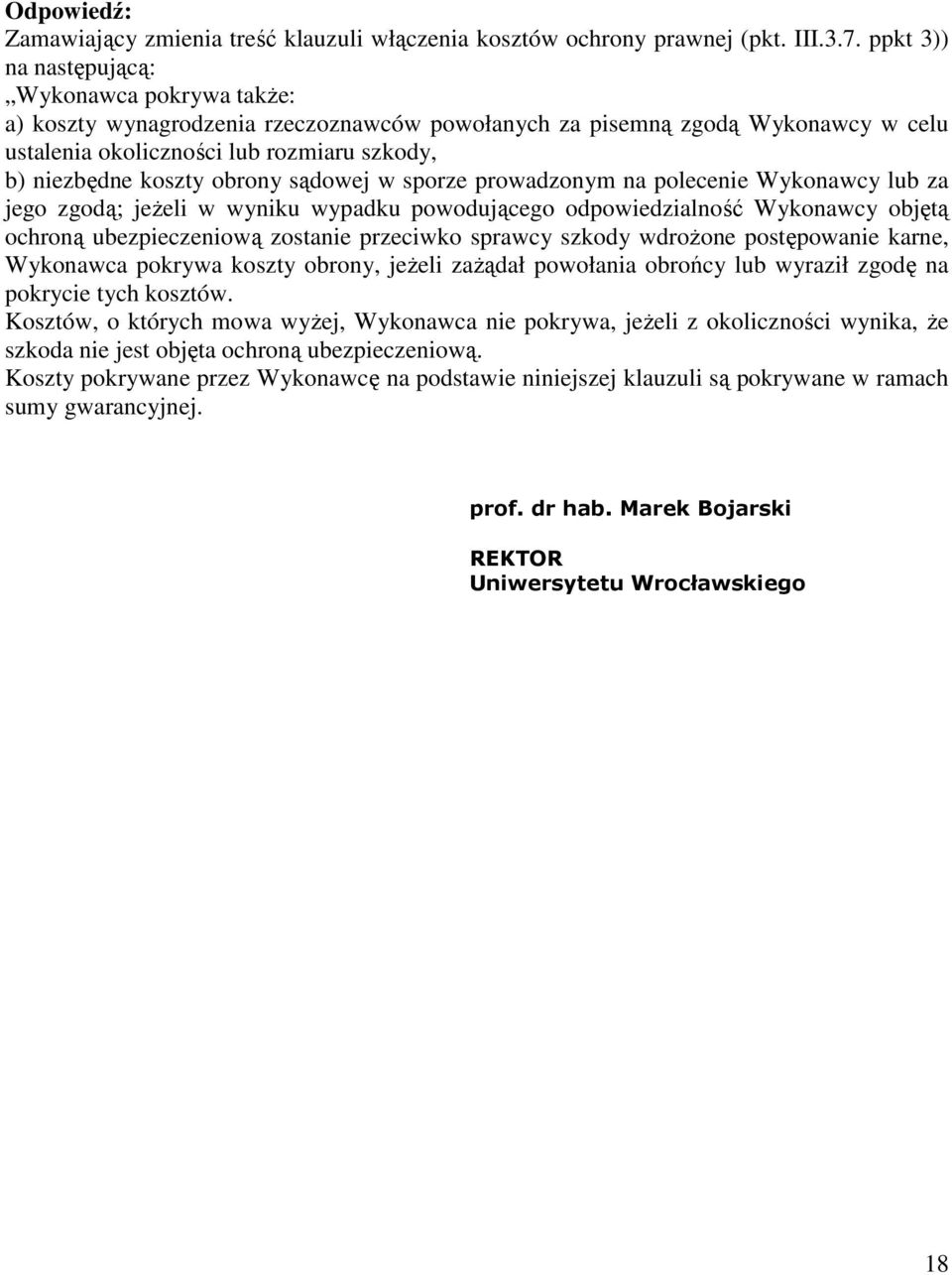 obrony sądowej w sporze prowadzonym na polecenie Wykonawcy lub za jego zgodą; jeŝeli w wyniku wypadku powodującego odpowiedzialność Wykonawcy objętą ochroną ubezpieczeniową zostanie przeciwko sprawcy