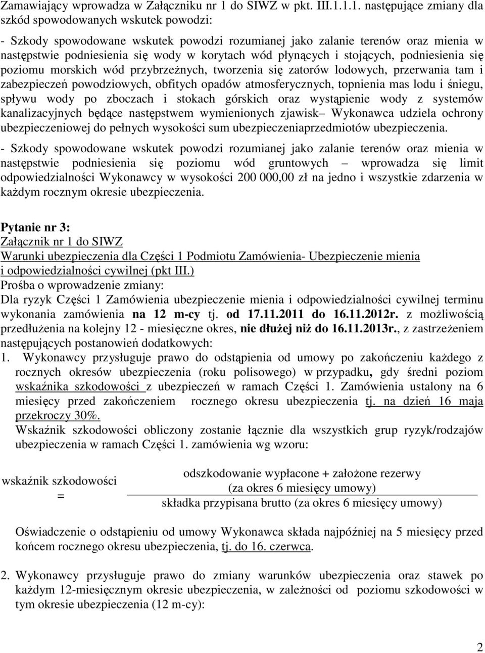 1.1. następujące zmiany dla szkód spowodowanych wskutek powodzi: - Szkody spowodowane wskutek powodzi rozumianej jako zalanie terenów oraz mienia w następstwie podniesienia się wody w korytach wód