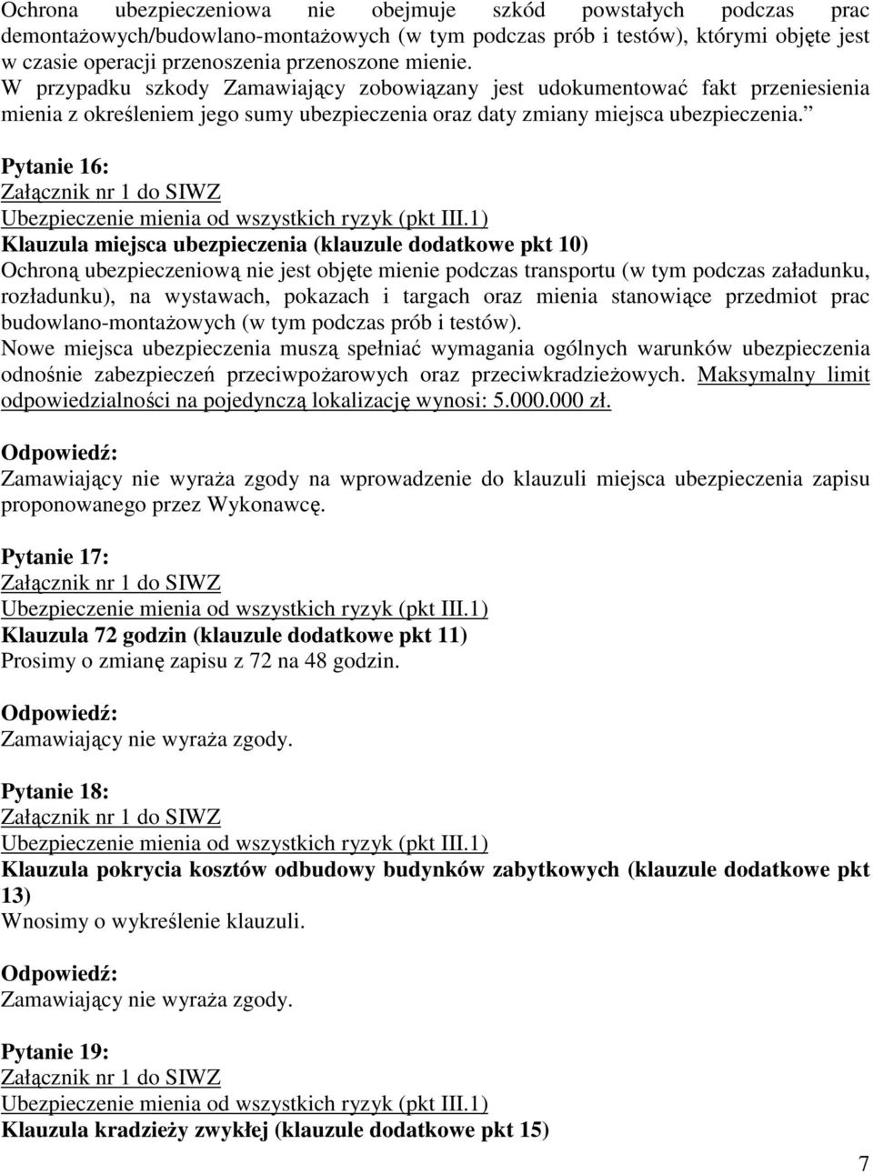 Pytanie 16: Klauzula miejsca ubezpieczenia (klauzule dodatkowe pkt 10) Ochroną ubezpieczeniową nie jest objęte mienie podczas transportu (w tym podczas załadunku, rozładunku), na wystawach, pokazach