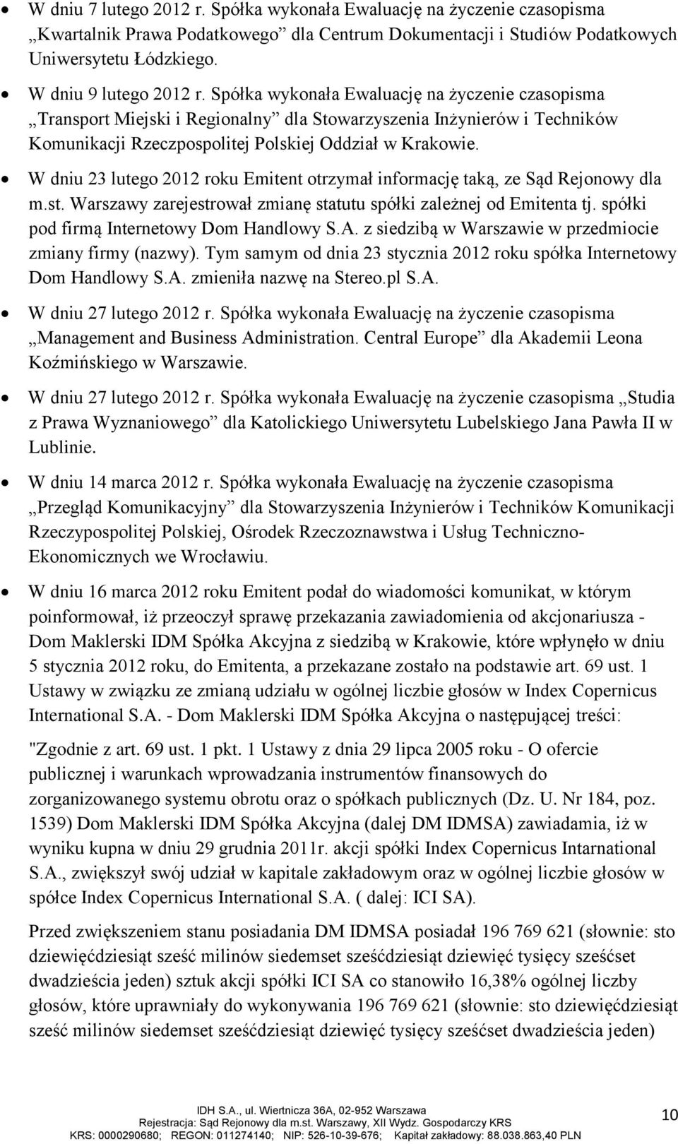 W dniu 23 lutego 2012 roku Emitent otrzymał informację taką, ze Sąd Rejonowy dla m.st. Warszawy zarejestrował zmianę statutu spółki zależnej od Emitenta tj.