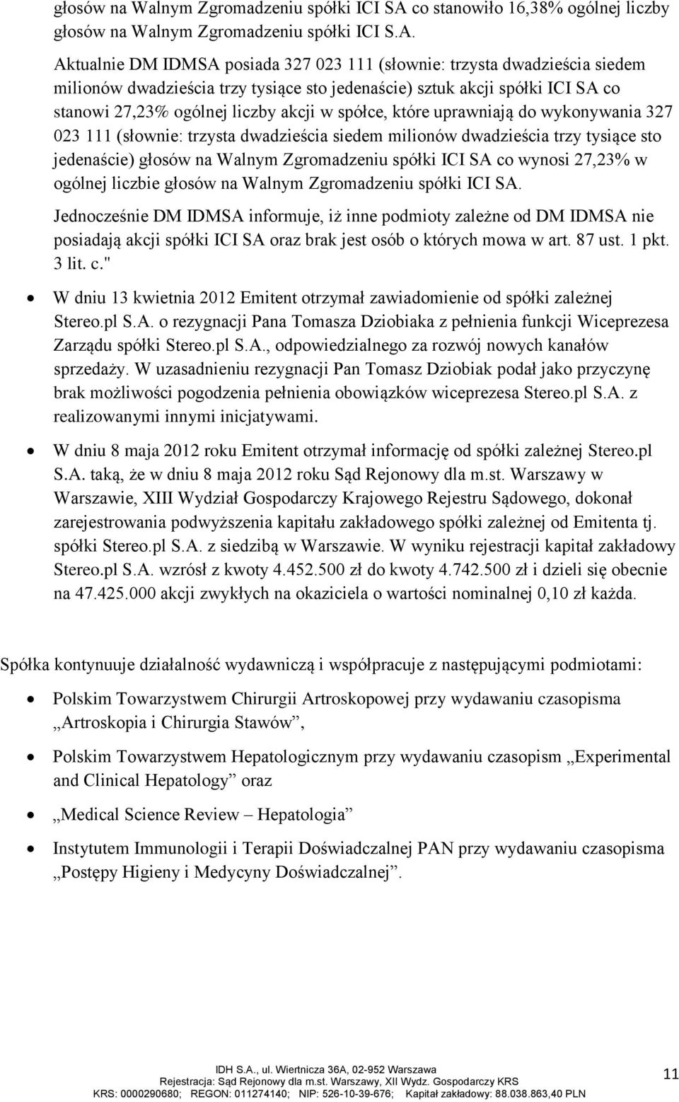 Aktualnie DM IDMSA posiada 327 023 111 (słownie: trzysta dwadzieścia siedem milionów dwadzieścia trzy tysiące sto jedenaście) sztuk akcji spółki ICI SA co stanowi 27,23% ogólnej liczby akcji w