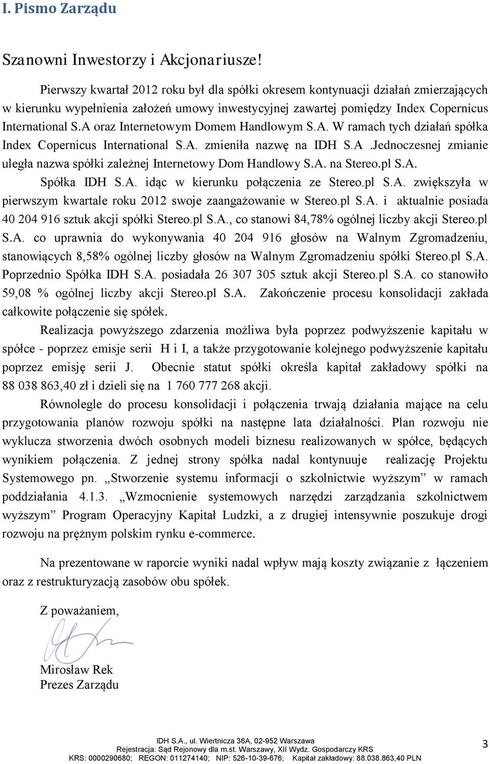 A oraz Internetowym Domem Handlowym S.A. W ramach tych działań spółka Index Copernicus International S.A. zmieniła nazwę na IDH S.A.Jednoczesnej zmianie uległa nazwa spółki zależnej Internetowy Dom Handlowy S.